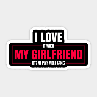 I Love It When My Girlfriend Lets Me Play Video Games T-Shirt Sticker